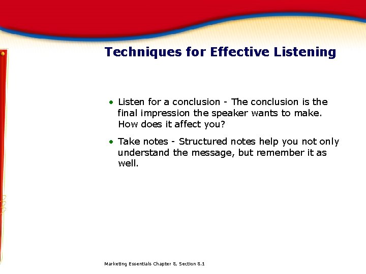 Techniques for Effective Listening • Listen for a conclusion - The conclusion is the
