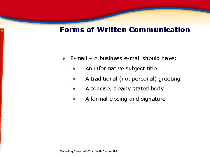 Forms of Written Communication • E-mail – A business e-mail should have: • An
