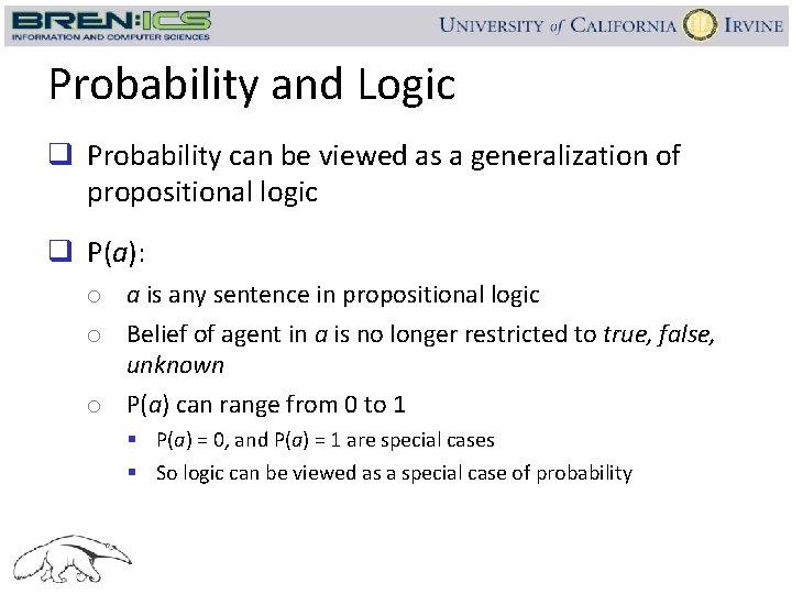 Probability and Logic q Probability can be viewed as a generalization of propositional logic