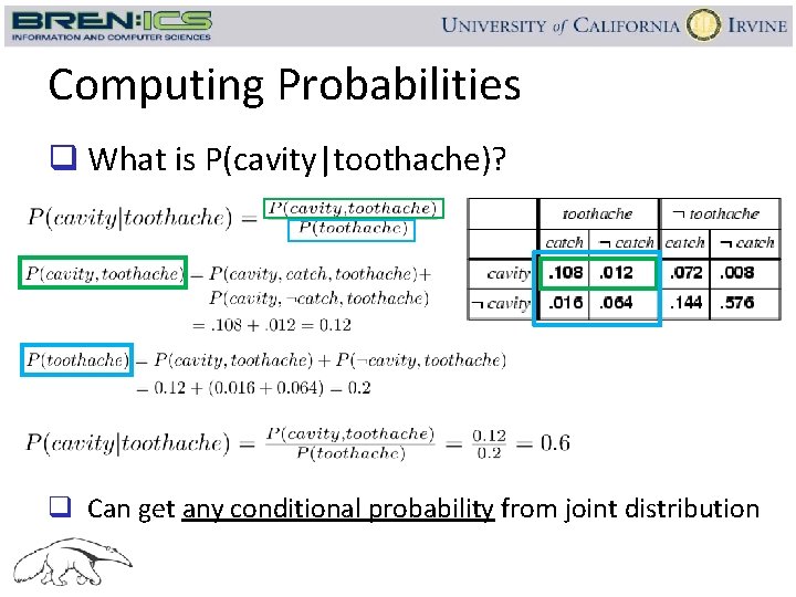 Computing Probabilities q What is P(cavity|toothache)? q Can get any conditional probability from joint