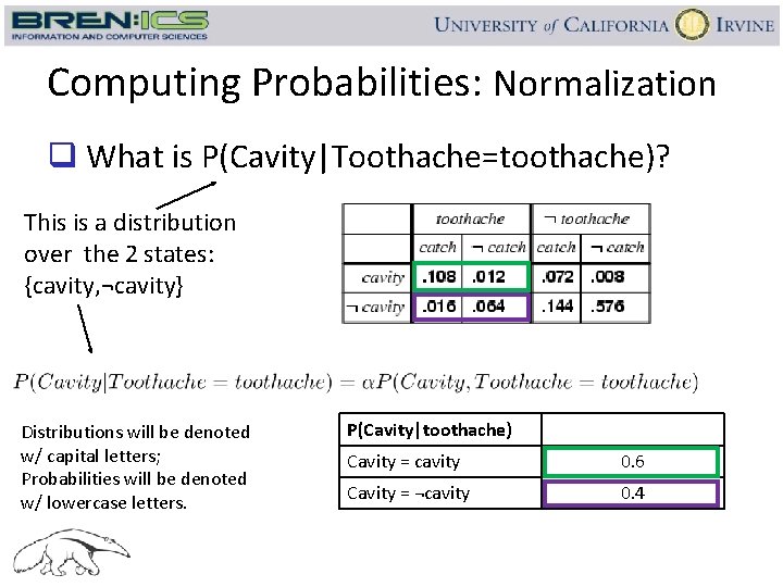 Computing Probabilities: Normalization q What is P(Cavity|Toothache=toothache)? This is a distribution over the 2