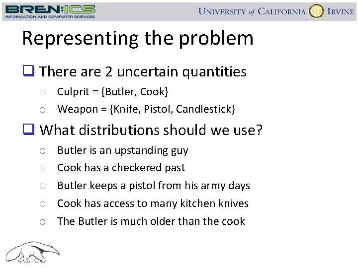 Representing the problem q There are 2 uncertain quantities o Culprit = {Butler, Cook}