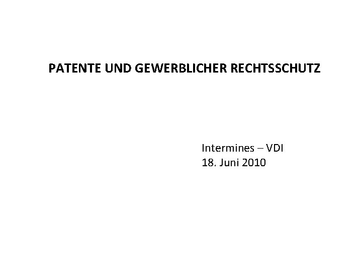 PATENTE UND GEWERBLICHER RECHTSSCHUTZ Intermines – VDI 18. Juni 2010 