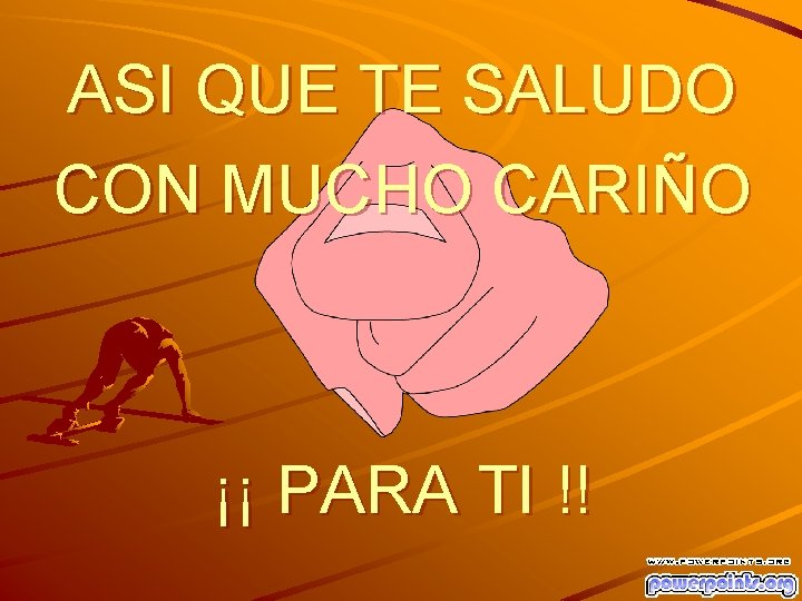 ASI QUE TE SALUDO CON MUCHO CARIÑO ¡¡ PARA TI !! 