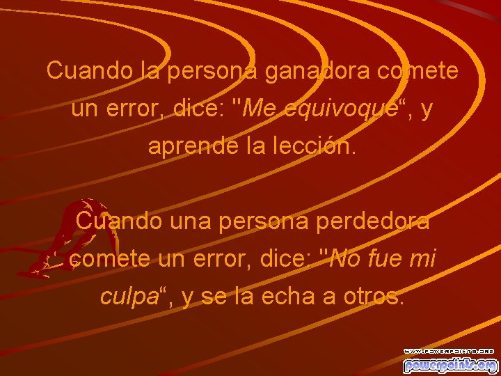 Cuando la persona ganadora comete un error, dice: "Me equivoqué“, y aprende la lección.