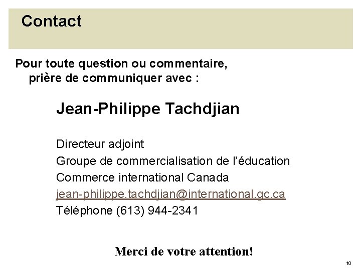 Contact Pour toute question ou commentaire, prière de communiquer avec : Jean-Philippe Tachdjian Directeur