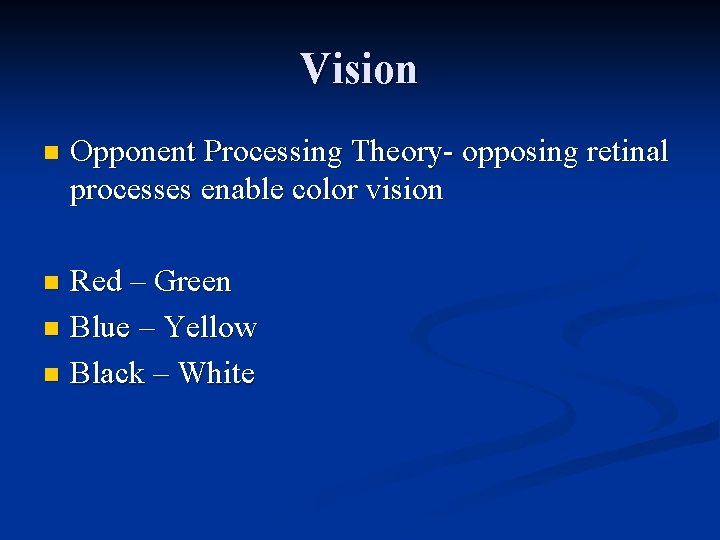 Vision n Opponent Processing Theory- opposing retinal processes enable color vision Red – Green
