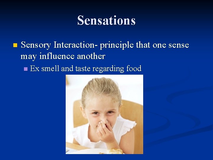 Sensations n Sensory Interaction- principle that one sense may influence another n Ex smell