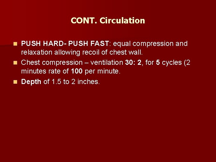 CONT. Circulation PUSH HARD- PUSH FAST: equal compression and relaxation allowing recoil of chest