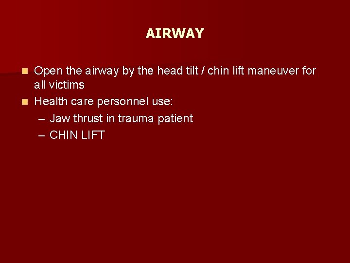 AIRWAY Open the airway by the head tilt / chin lift maneuver for all