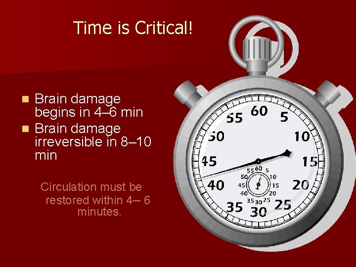 Time is Critical! Brain damage begins in 4– 6 min n Brain damage irreversible