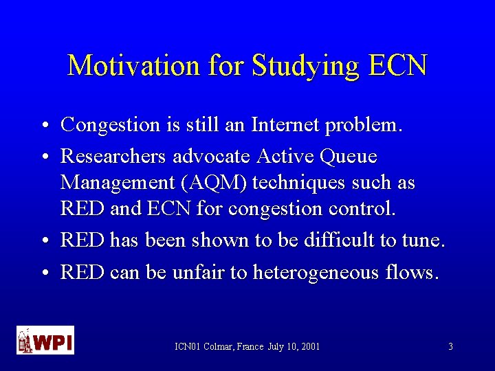 Motivation for Studying ECN • Congestion is still an Internet problem. • Researchers advocate