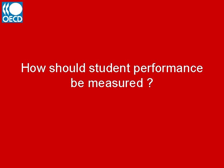 How should student performance be measured ? 