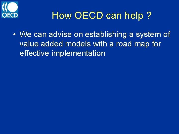 How OECD can help ? • We can advise on establishing a system of
