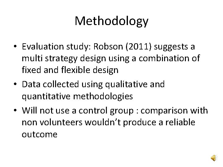Methodology • Evaluation study: Robson (2011) suggests a multi strategy design using a combination