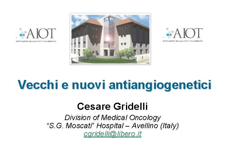 Vecchi e nuovi antiangiogenetici Cesare Gridelli Division of Medical Oncology “S. G. Moscati” Hospital