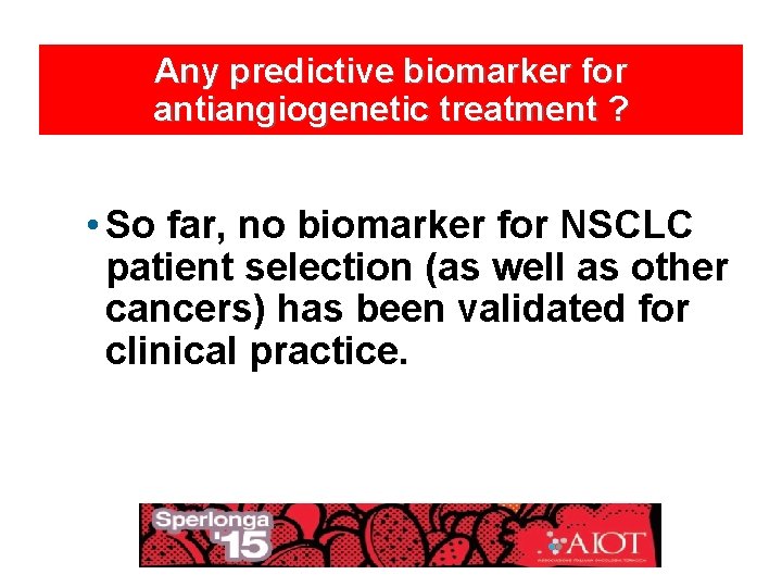 Any predictive biomarker for antiangiogenetic treatment ? • So far, no biomarker for NSCLC