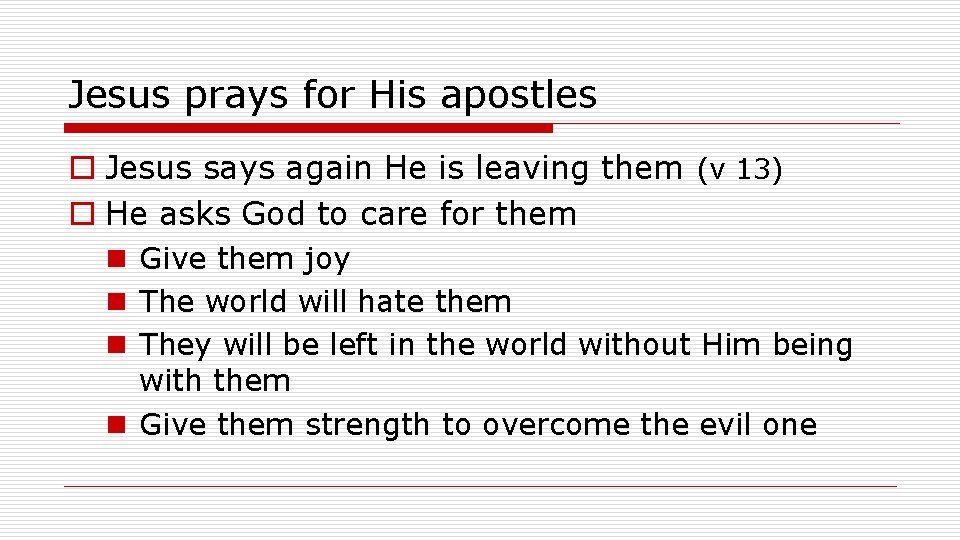 Jesus prays for His apostles o Jesus says again He is leaving them (v