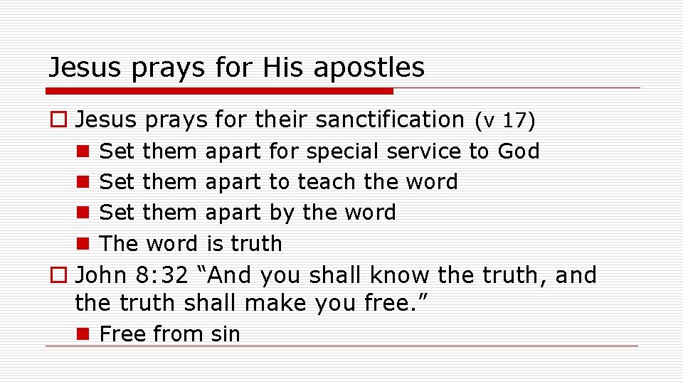 Jesus prays for His apostles o Jesus prays for their sanctification (v 17) n