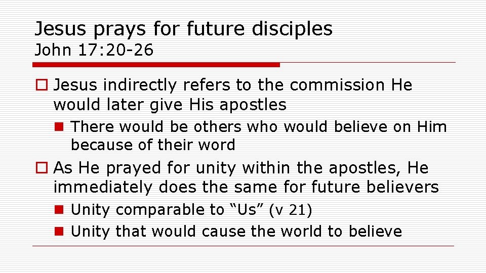 Jesus prays for future disciples John 17: 20 -26 o Jesus indirectly refers to