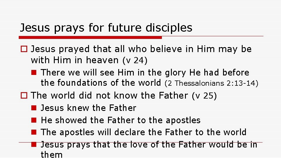 Jesus prays for future disciples o Jesus prayed that all who believe in Him