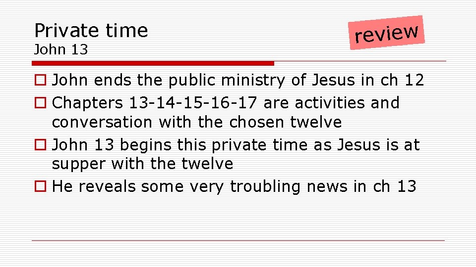 Private time John 13 review o John ends the public ministry of Jesus in