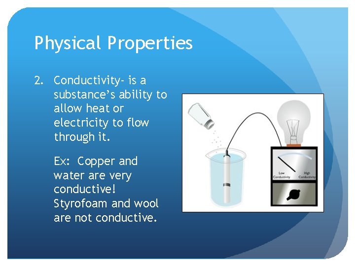 Physical Properties 2. Conductivity- is a substance’s ability to allow heat or electricity to