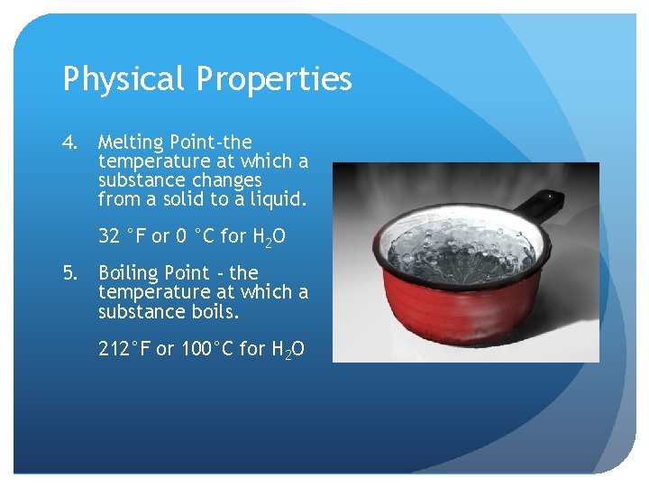 Physical Properties 4. Melting Point-the temperature at which a substance changes from a solid