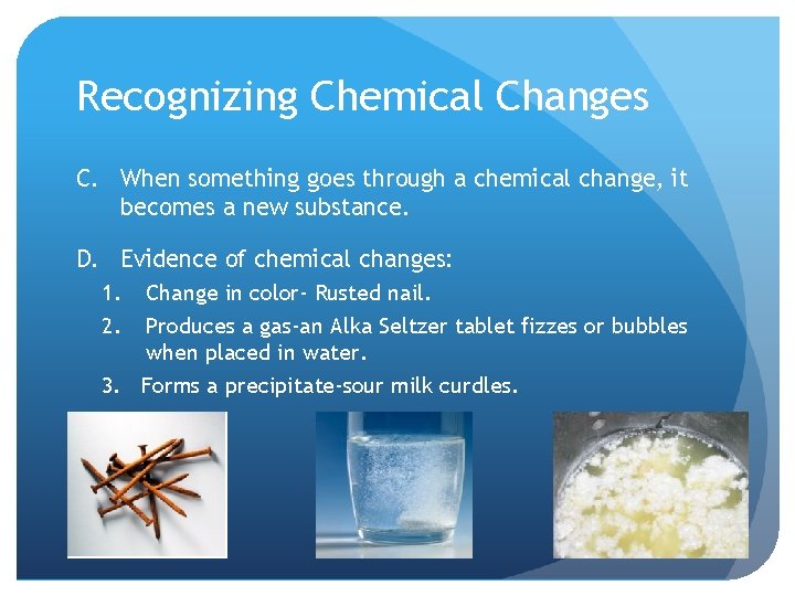 Recognizing Chemical Changes C. When something goes through a chemical change, it becomes a