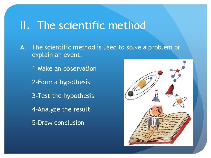 II. The scientific method A. The scientific method is used to solve a problem