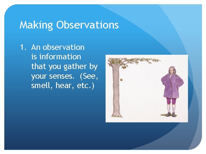 Making Observations 1. An observation is information that you gather by your senses. (See,