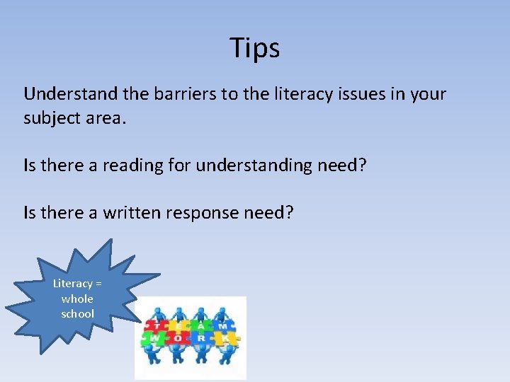 Tips Understand the barriers to the literacy issues in your subject area. Is there