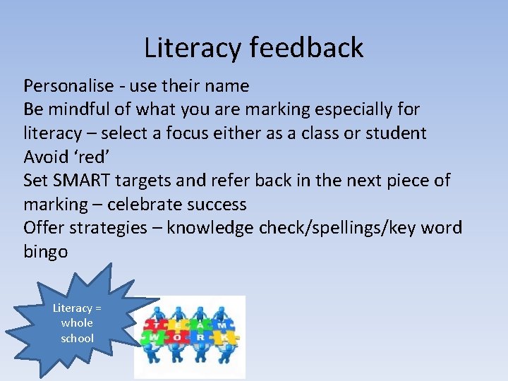 Literacy feedback Personalise - use their name Be mindful of what you are marking