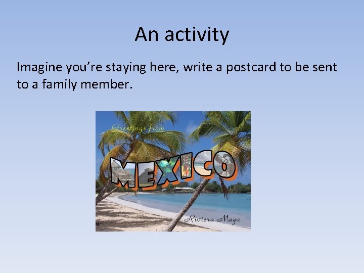 An activity Imagine you’re staying here, write a postcard to be sent to a