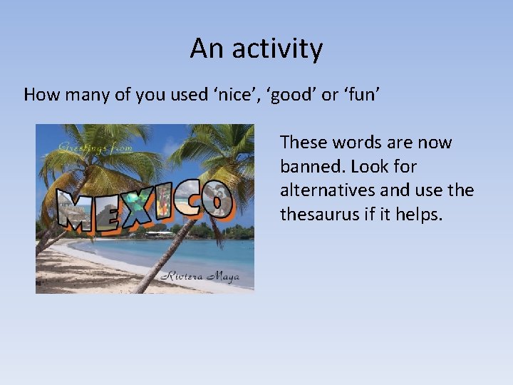 An activity How many of you used ‘nice’, ‘good’ or ‘fun’ These words are