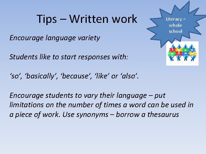Tips – Written work Encourage language variety Literacy = whole school Students like to