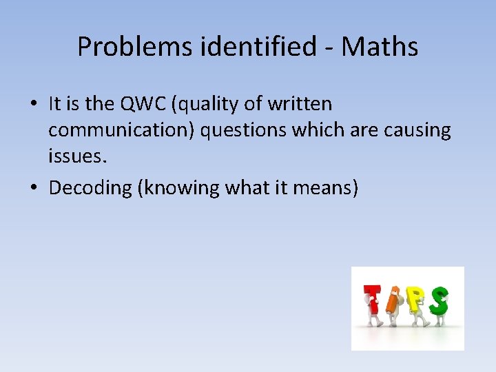 Problems identified - Maths • It is the QWC (quality of written communication) questions