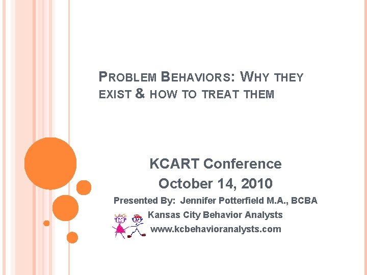 PROBLEM BEHAVIORS: WHY THEY EXIST & HOW TO TREAT THEM KCART Conference October 14,