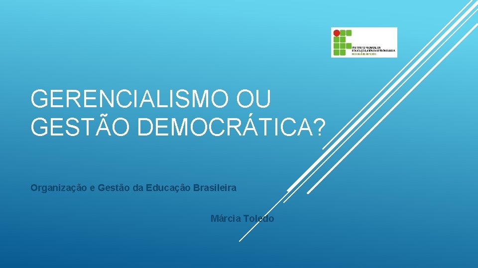 GERENCIALISMO OU GESTÃO DEMOCRÁTICA? Organização e Gestão da Educação Brasileira Márcia Toledo 