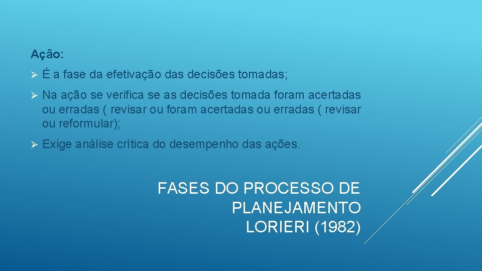 Ação: Ø É a fase da efetivação das decisões tomadas; Ø Na ação se