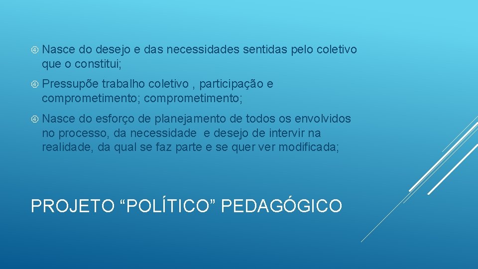  Nasce do desejo e das necessidades sentidas pelo coletivo que o constitui; Pressupõe