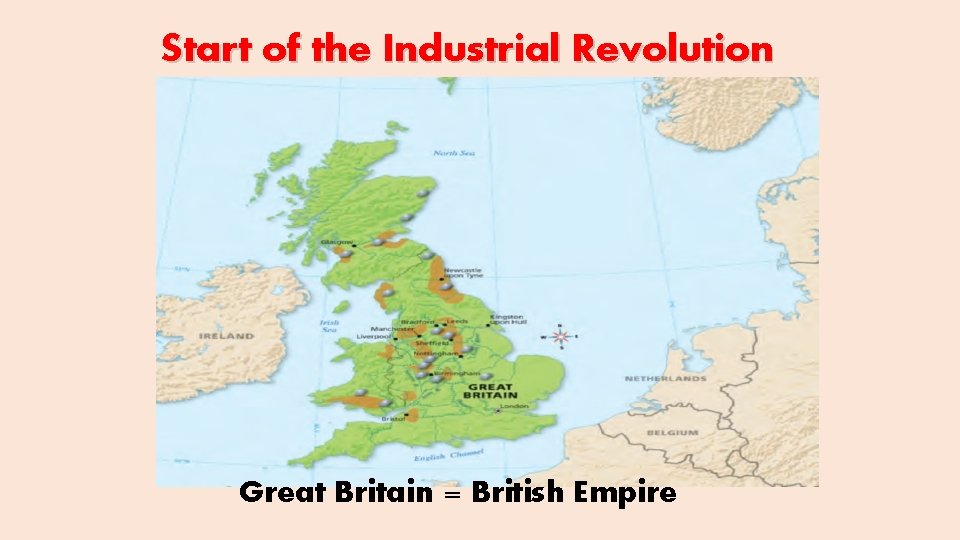 Start of the Industrial Revolution Great Britain = British Empire 