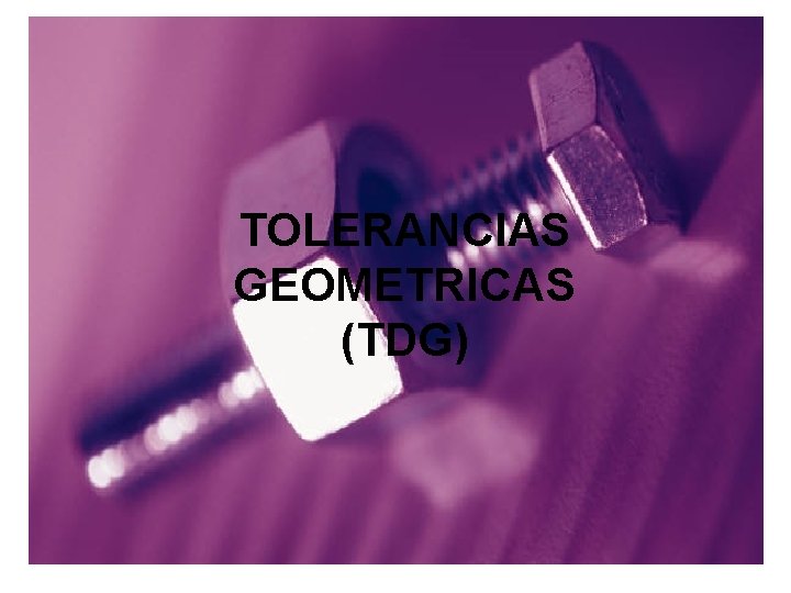 TOLERANCIAS GEOMETRICAS (TDG) 