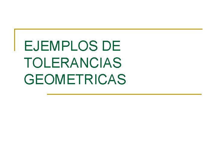 EJEMPLOS DE TOLERANCIAS GEOMETRICAS 