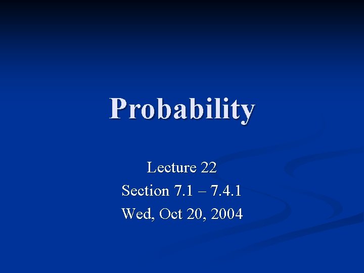 Probability Lecture 22 Section 7. 1 – 7. 4. 1 Wed, Oct 20, 2004