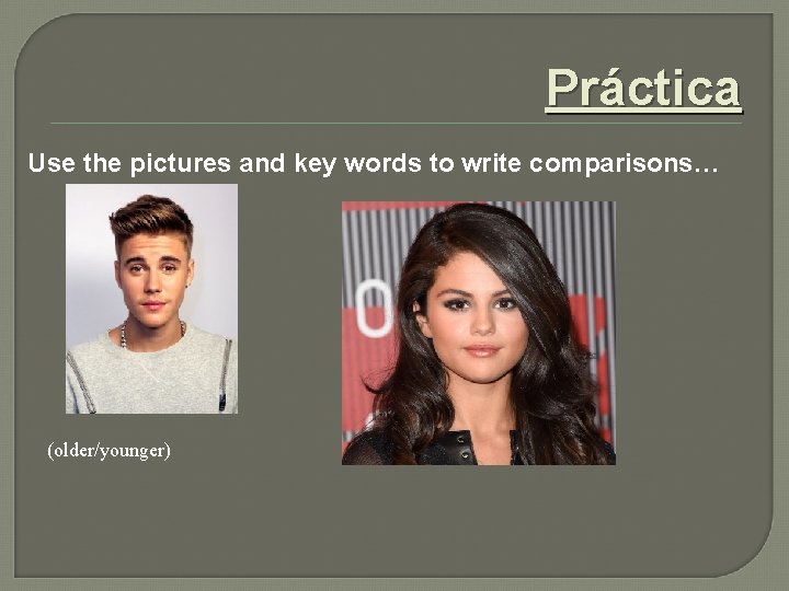 Práctica Use the pictures and key words to write comparisons… (older/younger) 