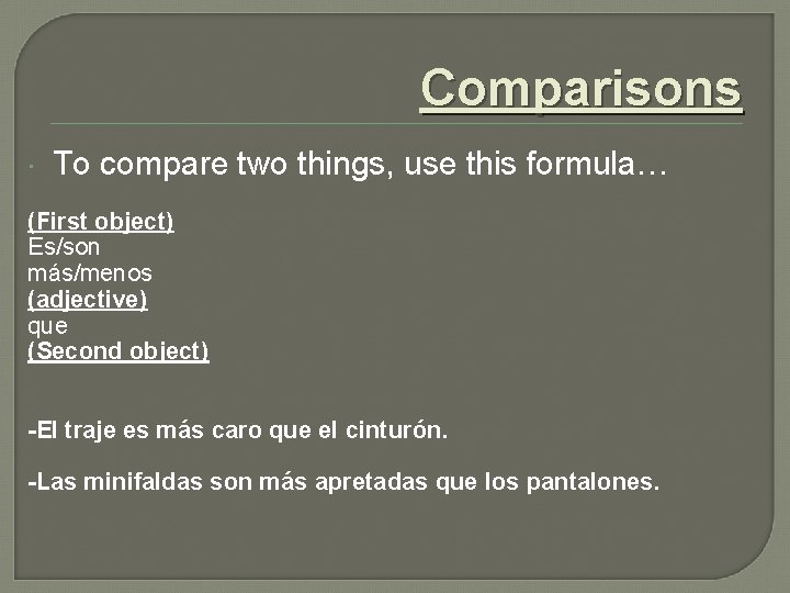 Comparisons To compare two things, use this formula… (First object) Es/son más/menos (adjective) que