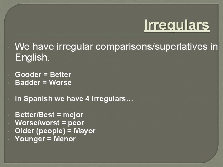 Irregulars We have irregular comparisons/superlatives in English. Gooder = Better Badder = Worse In