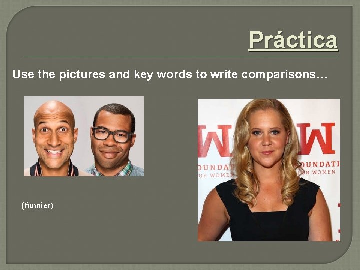Práctica Use the pictures and key words to write comparisons… (funnier) 