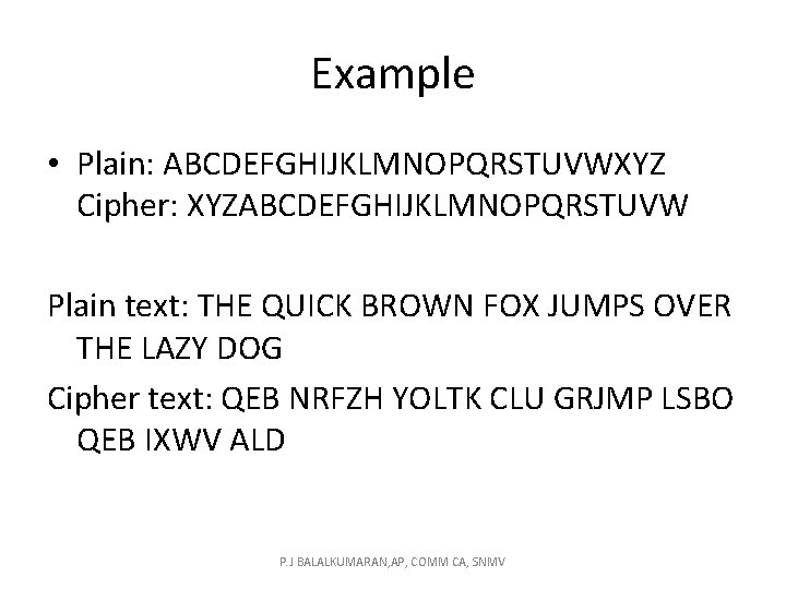 Example • Plain: ABCDEFGHIJKLMNOPQRSTUVWXYZ Cipher: XYZABCDEFGHIJKLMNOPQRSTUVW Plain text: THE QUICK BROWN FOX JUMPS OVER